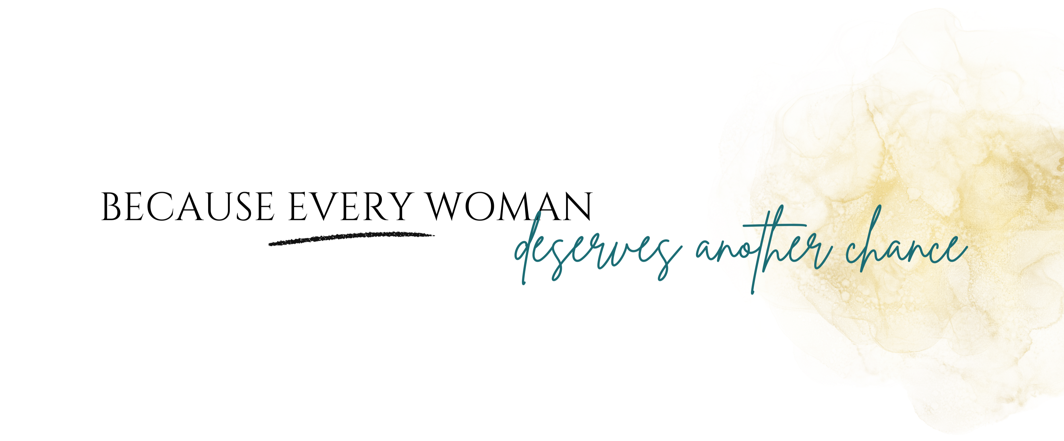 Floral design with text 'Because every woman deserves another chance' on a white background